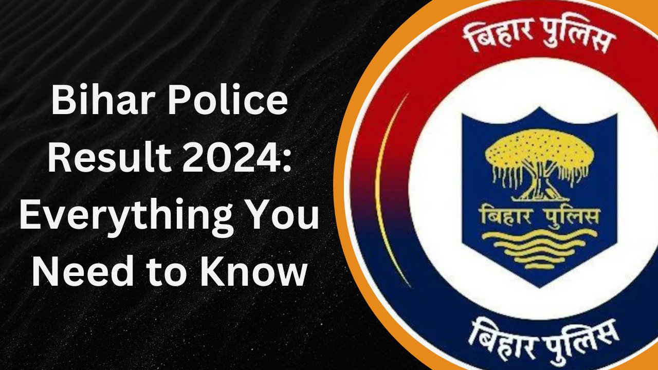 Bihar Police Result 2024: Everything You Need to Know